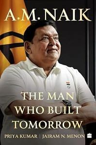 Front cover of 'A. M. Naik: The Man Who Built Tomorrow' by Priya Kumar & Jairam N. Menon