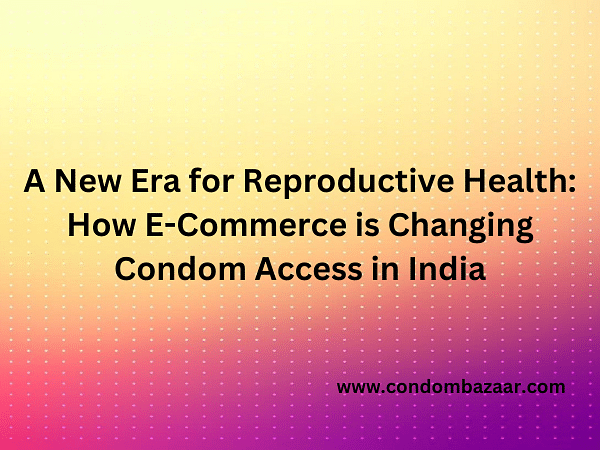 A New Era for Reproductive Health: How E-Commerce is Changing Condom Access in India