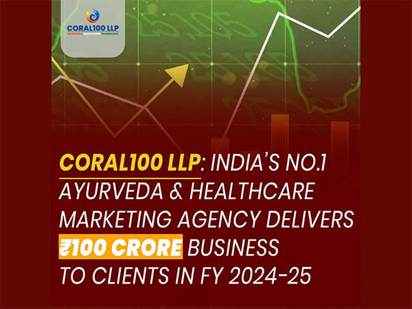Coral100 LLP: India's No.1 Ayurveda & Healthcare Marketing Agency Delivers Rs100 Crore Business to Clients in FY 2024-25