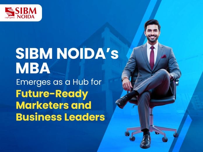 Building Careers of the Future: Why Aspiring Marketers & Managers are Choosing SIBM Noida